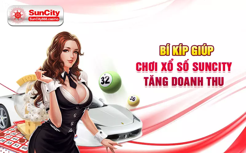 Bí kíp giúp chơi xổ số SunCity tăng doanh thu