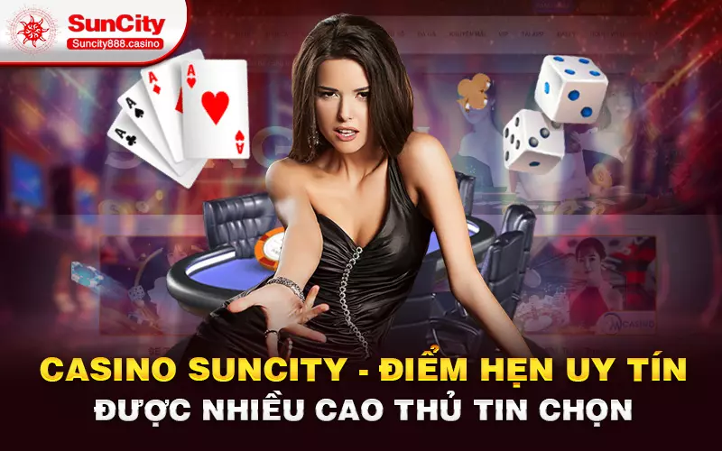 Casino Suncity - Điểm hẹn uy tín được nhiều cao thủ lựa chọn