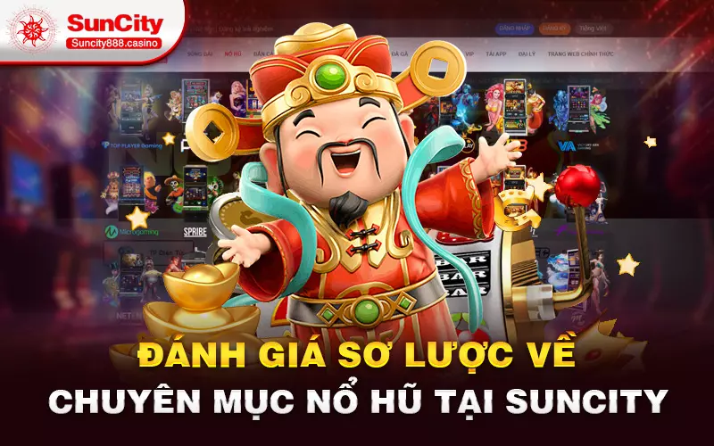 Đánh giá sơ lược về chuyên mục Nổ hũ tại Suncity