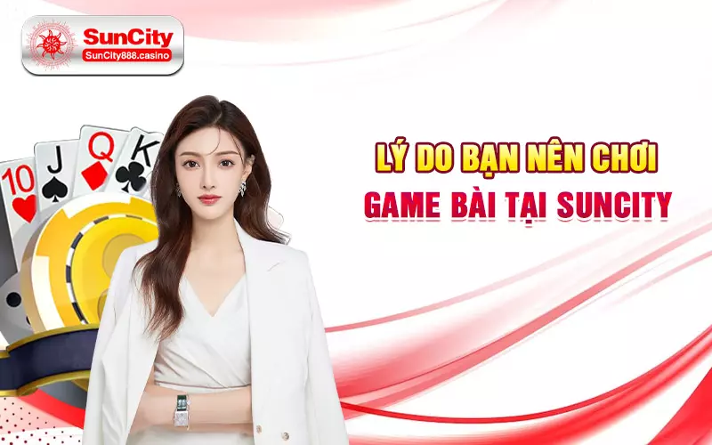 Lý do bạn nên chơi game bài tại SunCity