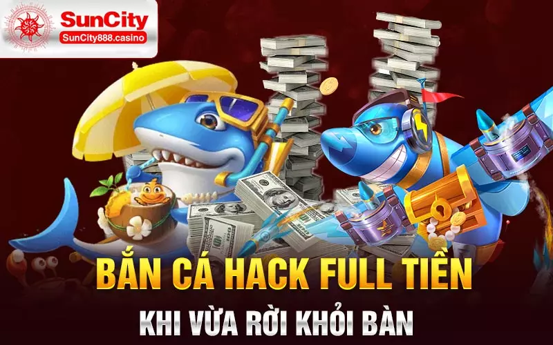 Bắn cá hack full tiền khi vừa rời khỏi bàn