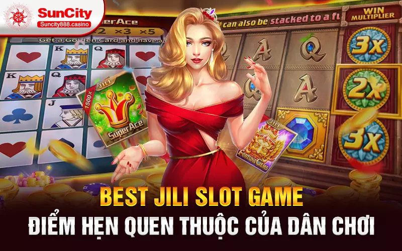 Best Jili Slot Game - Điểm hẹn quen thuộc của dân chơi