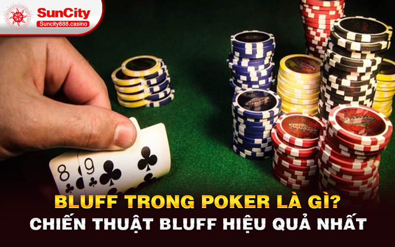 Bluff trong poker là gì? Chiến thuật Bluff hiệu quả nhất