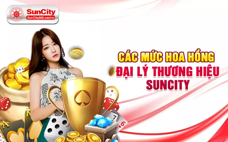 Các mức hoa hồng đại lý thương hiệu Suncity