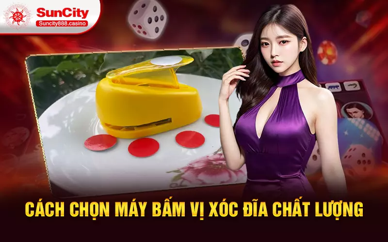 Cách chọn máy bấm vị xóc đĩa chất lượng