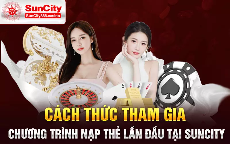 Cách thức tham gia chương trình nạp thẻ lần đầu tại SunCity