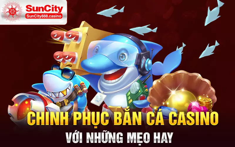 Chinh phục bắn cá casino với những mẹo hay