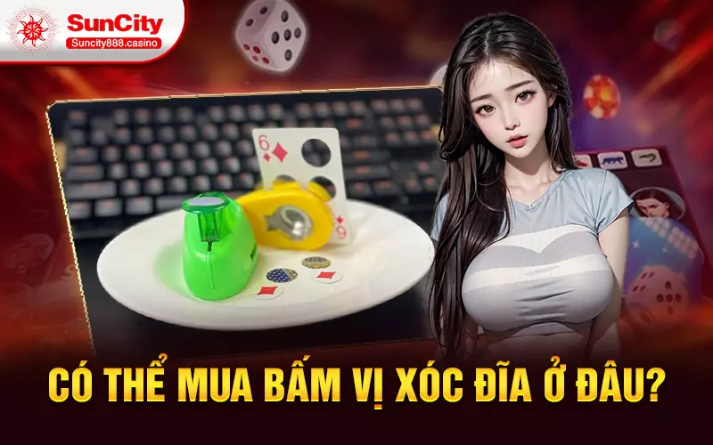 Có thể mua bấm vị xóc đĩa ở đâu?