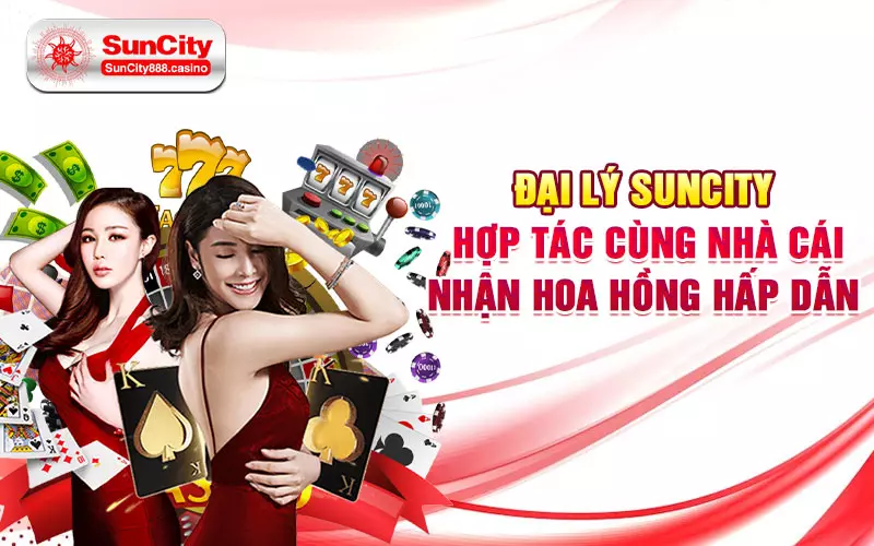 Đại Lý Suncity - Hợp Tác Cùng Nhà Cái Nhận Hoa Hồng Hấp Dẫn