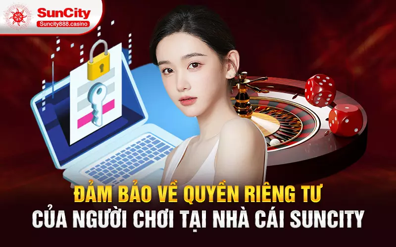 Đảm bảo về quyền riêng tư của người chơi tại nhà cái SunCity