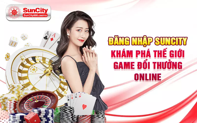 Đăng Nhập Suncity - Khám Phá Thế Giới Game Đổi Thưởng Online