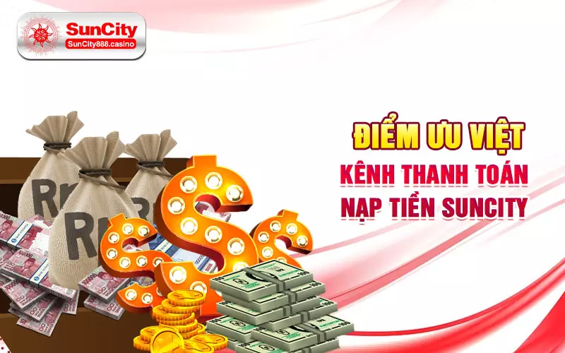 Điểm ưu việt kênh thanh toán nạp tiền Suncity