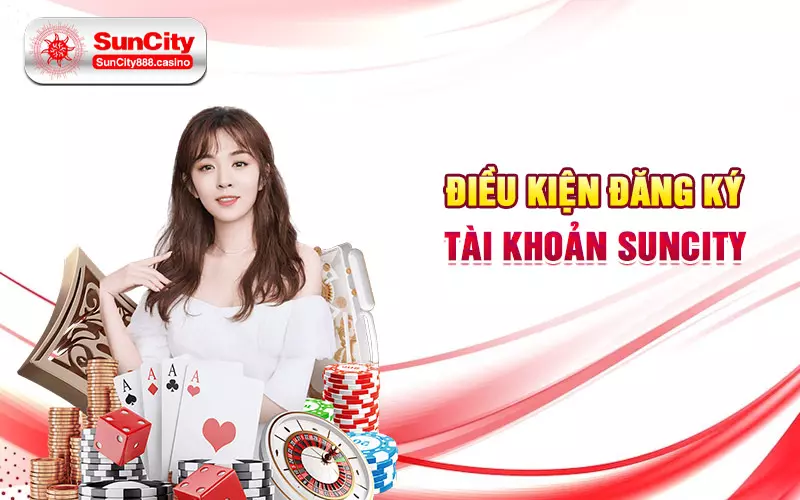 Điều kiện đăng ký tài khoản Suncity