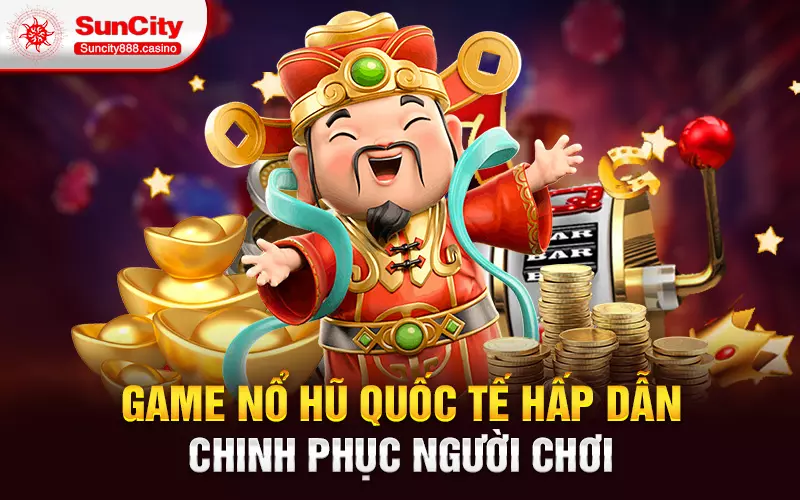 Game nổ hũ quốc tế hấp dẫn chinh phục người chơi