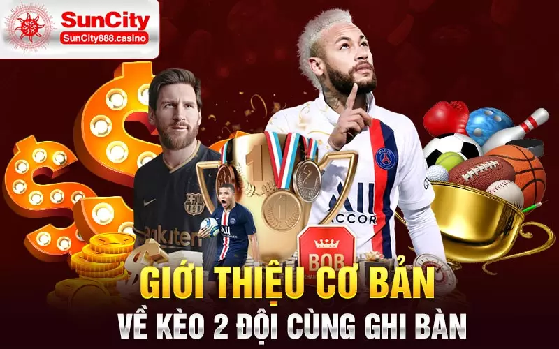 Giới thiệu cơ bản về kèo 2 đội cùng ghi bàn