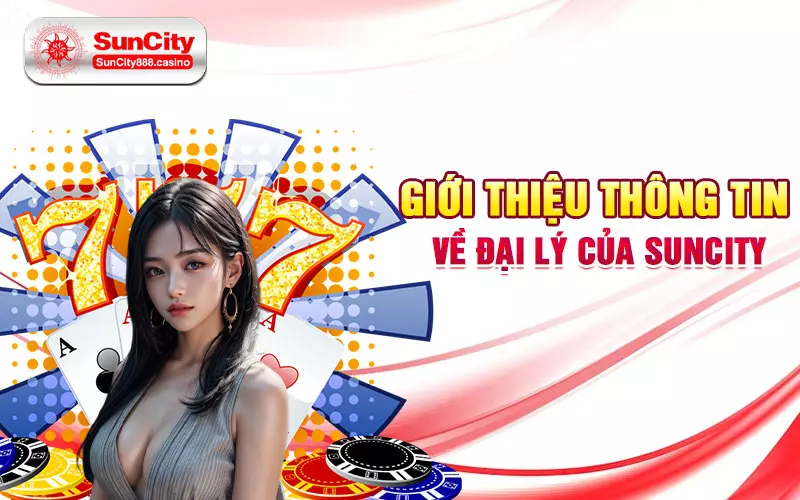 Giới thiệu thông tin về đại lý của Suncity