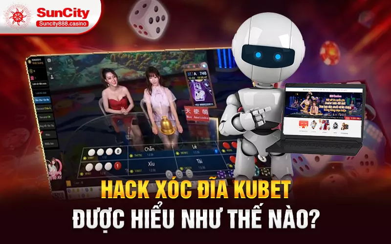 Hack xóc đĩa Kubet được hiểu như thế nào?