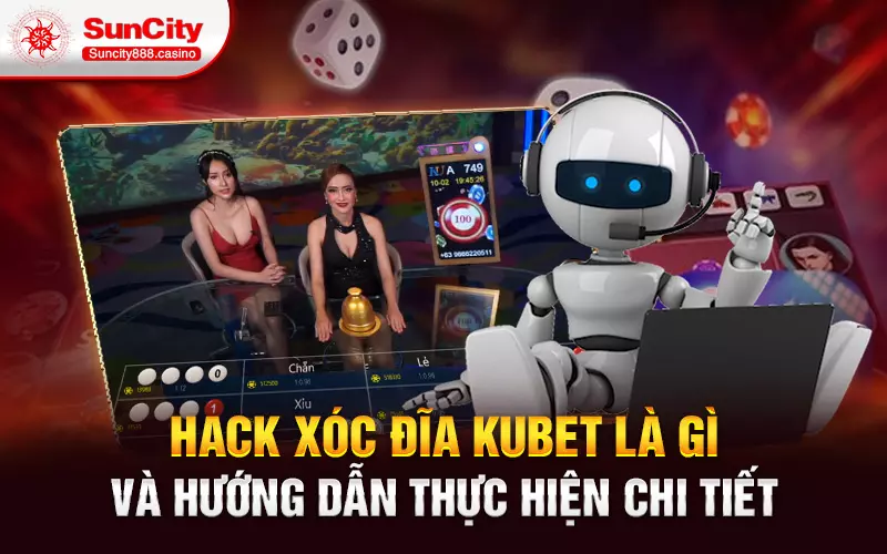 Hack xóc đĩa Kubet là gì và hướng dẫn thực hiện chi tiết