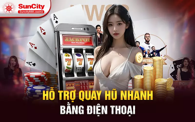 Hỗ trợ quay hũ nhanh bằng điện thoại