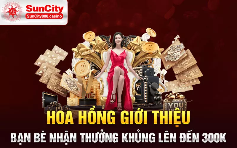 Hoa hồng giới thiệu bạn bè nhận thưởng khủng lên đến 300k