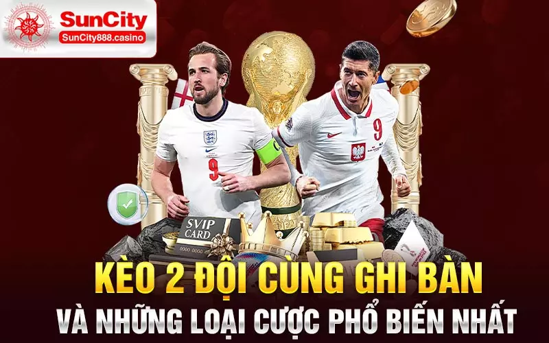 Kèo 2 đội cùng ghi bàn và những loại cược phổ biến nhất