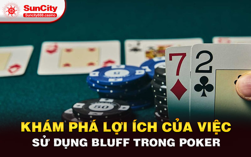 Khám phá lợi ích của việc sử dụng Bluff trong poker