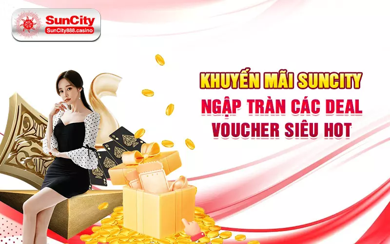 Khuyến mãi SunCity - Ngập tràn các deal voucher siêu hot