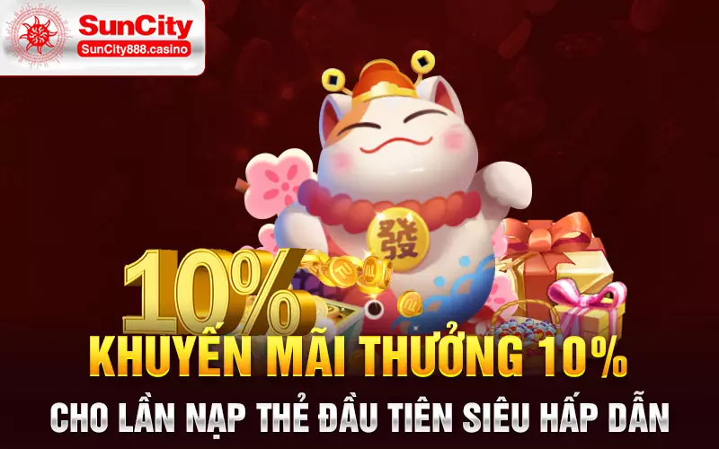 Khuyến mãi thưởng 10% cho lần nạp thẻ đầu tiên siêu hấp dẫn