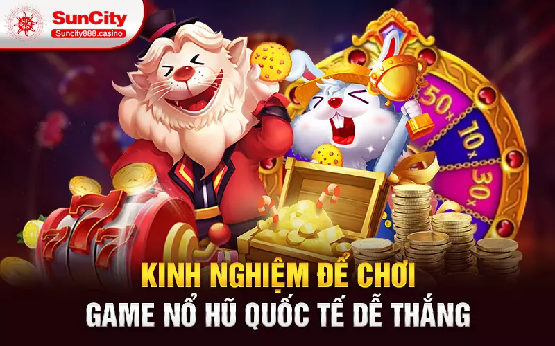 Kinh nghiệm để chơi game nổ hũ quốc tế dễ thắng