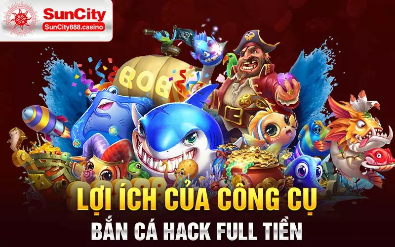 Lợi ích của công cụ bắn cá hack full tiền