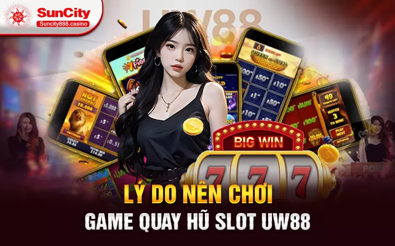 Lý do nên chơi game quay hũ slot uw88