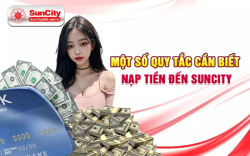 Một số quy tắc cần biết khi nạp tiền đến Suncity