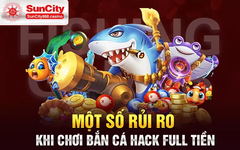 Một số rủi ro khi chơi bắn cá hack full tiền