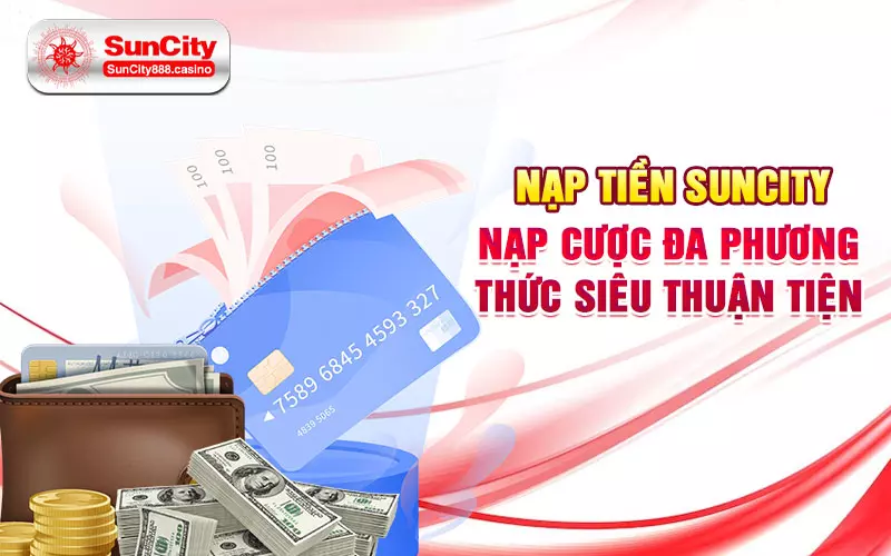 Nạp tiền Suncity - Đa phương thức siêu thuận tiện