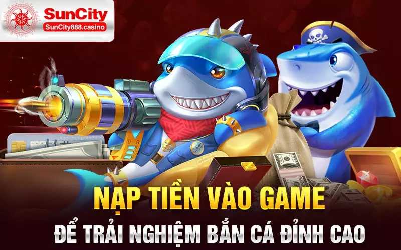 Nạp tiền vào game để trải nghiệm bắn cá đỉnh cao