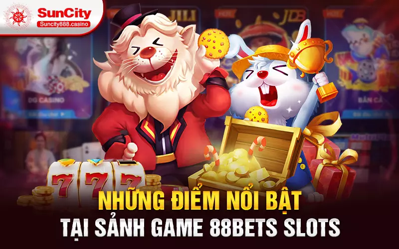 Những điểm nổi bật tại sảnh game 88bets slots