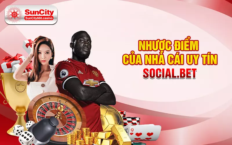 Nhược điểm của nhà cái uy tín Social.Bet