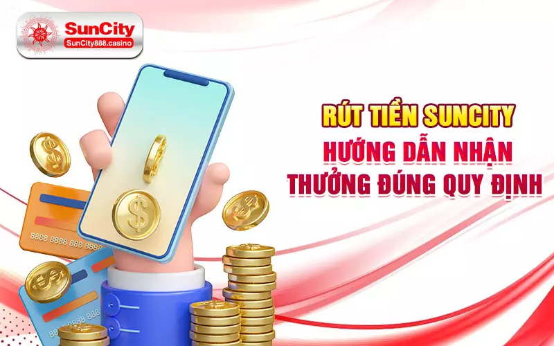 Rút Tiền Suncity - Hướng Dẫn Cách rút Đúng Quy Định