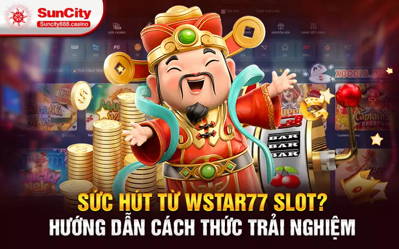 Sức hút từ Wstar77 slot? Hướng dẫn cách thức trải nghiệm