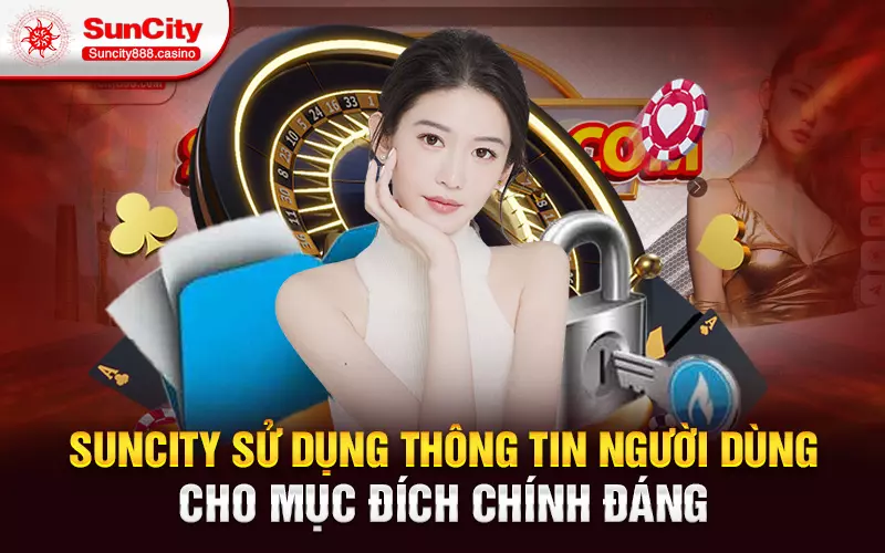 Suncity sử dụng thông tin người dùng cho mục đích chính đáng