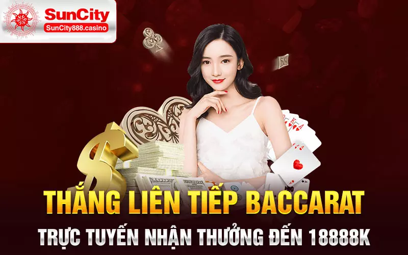 Thắng liên tiếp Baccarat trực tuyến nhận thưởng đến 18888k