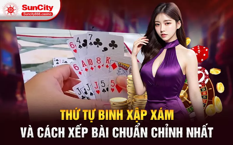 Thứ tự Binh Xập Xám và cách xếp bài chuẩn chỉnh nhất