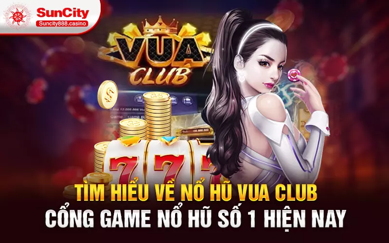 Tìm hiểu về nổ hũ vua club - Cổng game nổ hũ số 1 hiện nay