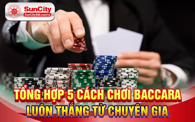 Tổng hợp 5 cách chơi baccarat luôn thắng từ chuyên gia