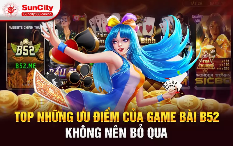 Top những ưu điểm của game bài B52 không nên bỏ qua