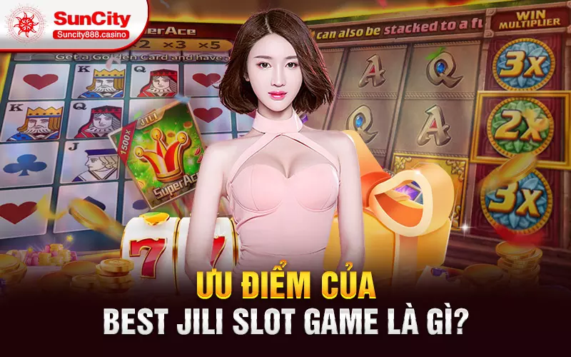 Ưu điểm của Best Jili Slot Game là gì?