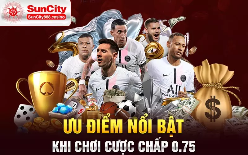 Ưu điểm nổi bật khi chơi cược chấp 0.75