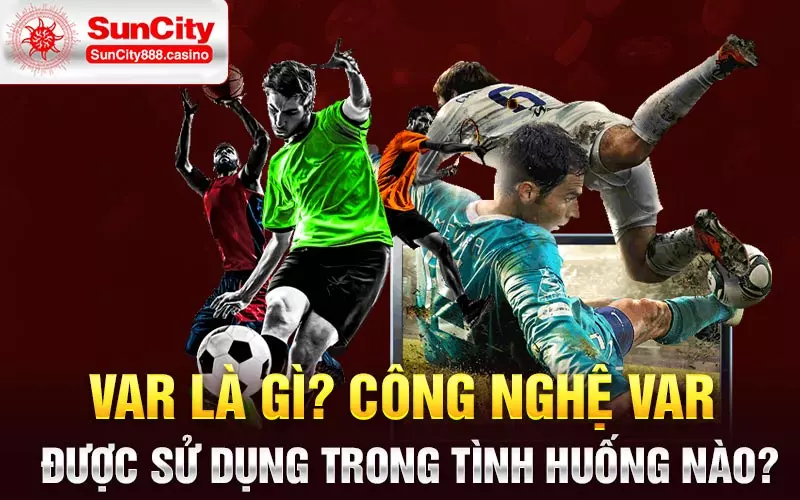 Var là gì? Công nghệ Var được sử dụng trong tình huống nào?