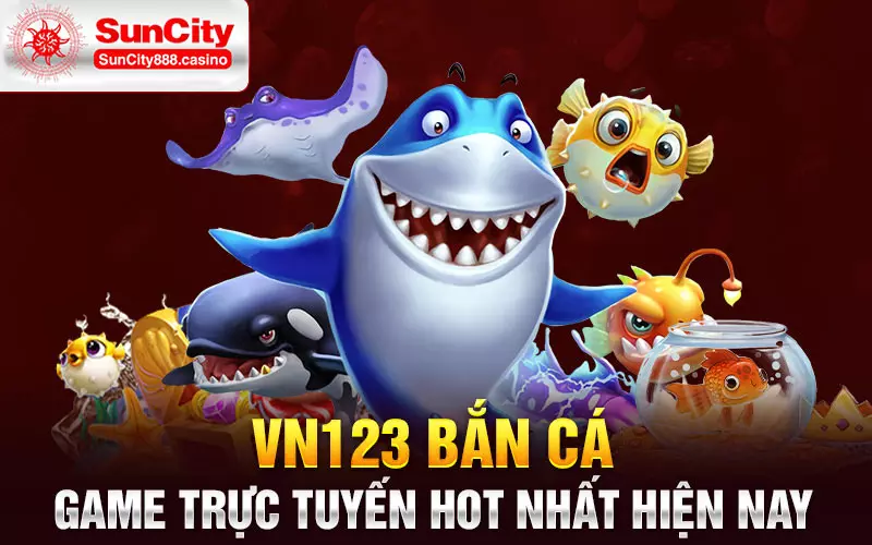 Vn123 bắn cá - Game trực tuyến hot nhất hiện nay