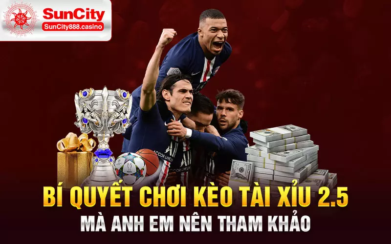 Bí quyết chơi kèo tài xỉu 2.5 mà anh em nên tham khảo